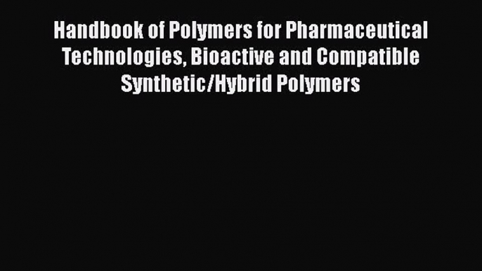 Read Handbook of Polymers for Pharmaceutical Technologies Bioactive and Compatible Synthetic/Hybrid