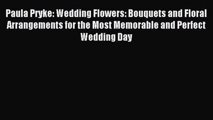 [PDF] Paula Pryke: Wedding Flowers: Bouquets and Floral Arrangements for the Most Memorable