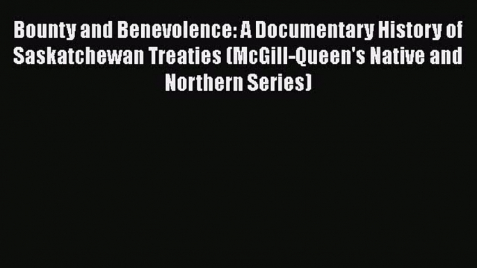 Download Books Bounty and Benevolence: A Documentary History of Saskatchewan Treaties (McGill-Queen's