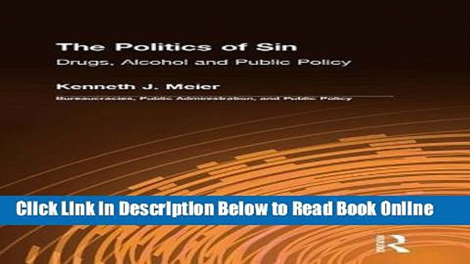 Read The Politics of Sin: Drugs, Alcohol, and Public Policy (Bureaucracies, Public Administration,