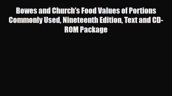 Read Bowes and Church's Food Values of Portions Commonly Used Nineteenth Edition Text and CD-ROM