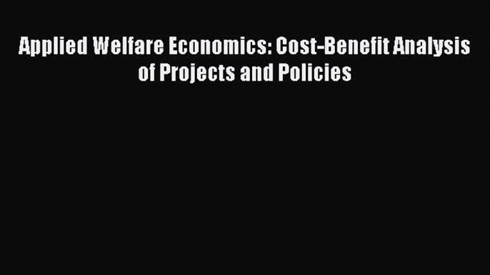 [PDF] Applied Welfare Economics: Cost-Benefit Analysis of Projects and Policies Read Full Ebook