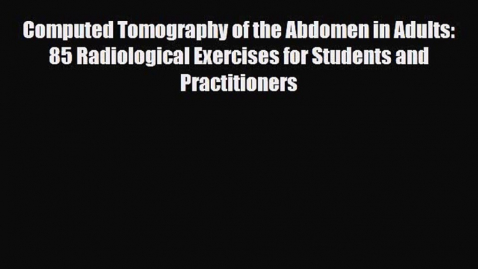 Download Computed Tomography of the Abdomen in Adults: 85 Radiological Exercises for Students