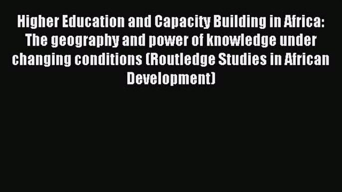 [PDF] Higher Education and Capacity Building in Africa: The geography and power of knowledge