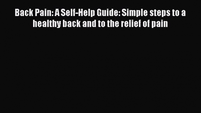 Read Back Pain: A Self-Help Guide: Simple steps to a healthy back and to the relief of pain