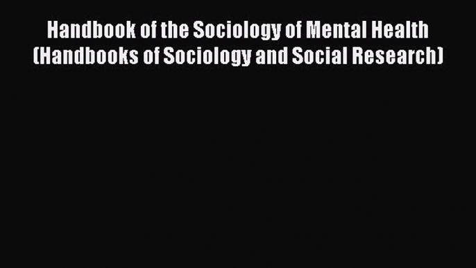 Download Handbook of the Sociology of Mental Health (Handbooks of Sociology and Social Research)