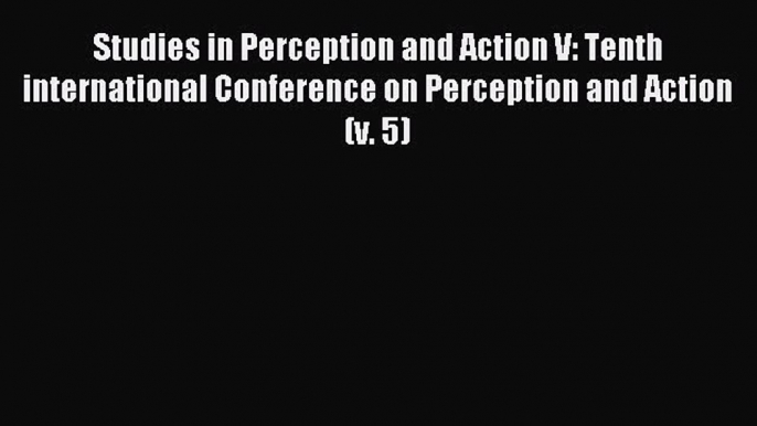 Read Studies in Perception and Action V: Tenth international Conference on Perception and Action