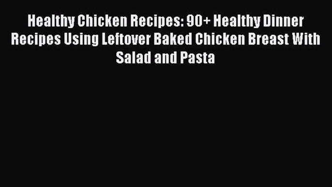 [PDF] Healthy Chicken Recipes: 90+ Healthy Dinner Recipes Using Leftover Baked Chicken Breast