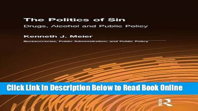 Read The Politics of Sin: Drugs, Alcohol, and Public Policy (Bureaucracies, Public Administration,