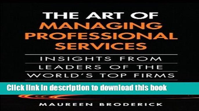 Read The Art of Managing Professional Services: Insights from Leaders of the World s Top Firms