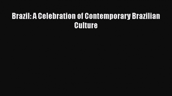 Download Books Brazil: A Celebration of Contemporary Brazilian Culture PDF Online