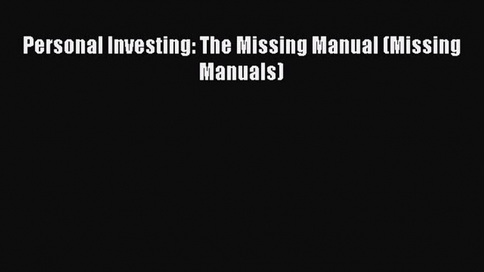 [PDF] Personal Investing: The Missing Manual (Missing Manuals) [Download] Full Ebook