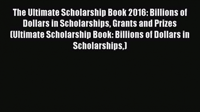 [PDF] The Ultimate Scholarship Book 2016: Billions of Dollars in Scholarships Grants and Prizes