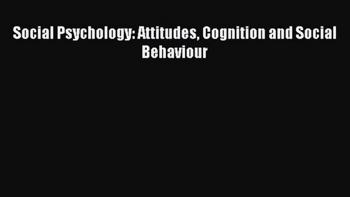 Download Social Psychology: Attitudes Cognition and Social Behaviour Ebook Free