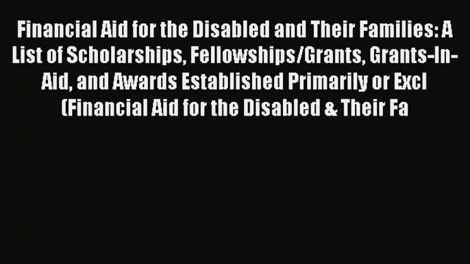 [PDF] Financial Aid for the Disabled and Their Families: A List of Scholarships Fellowships/Grants