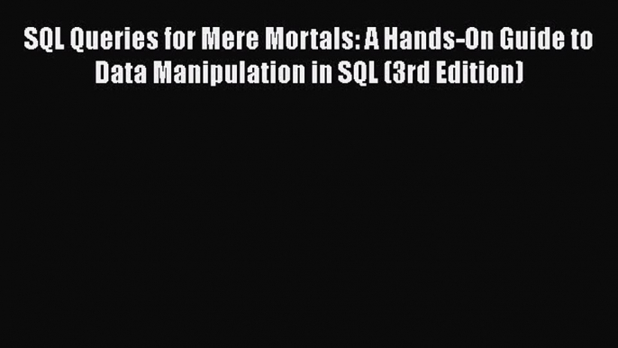 Read SQL Queries for Mere Mortals: A Hands-On Guide to Data Manipulation in SQL (3rd Edition)