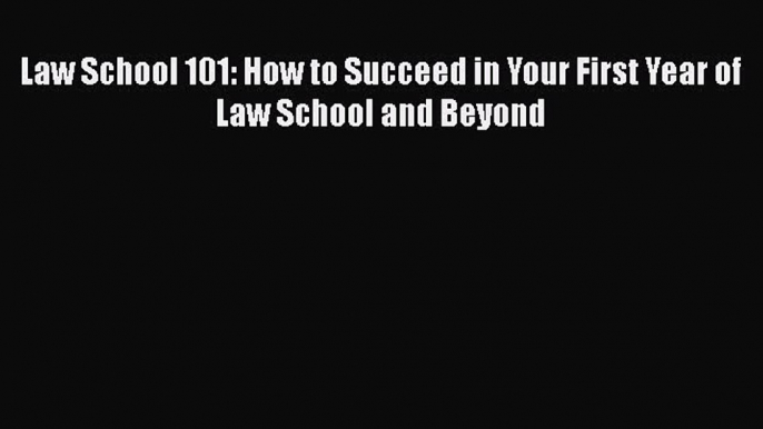 [PDF] Law School 101: How to Succeed in Your First Year of Law School and Beyond  Full EBook