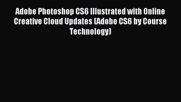 Read Adobe Photoshop CS6 Illustrated with Online Creative Cloud Updates (Adobe CS6 by Course