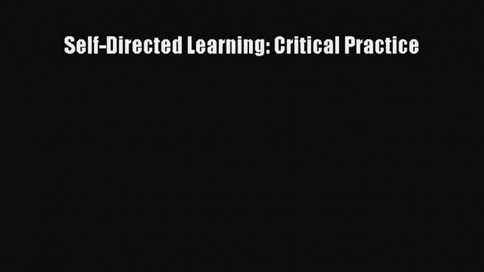 [PDF] Self-Directed Learning: Critical Practice  Full EBook