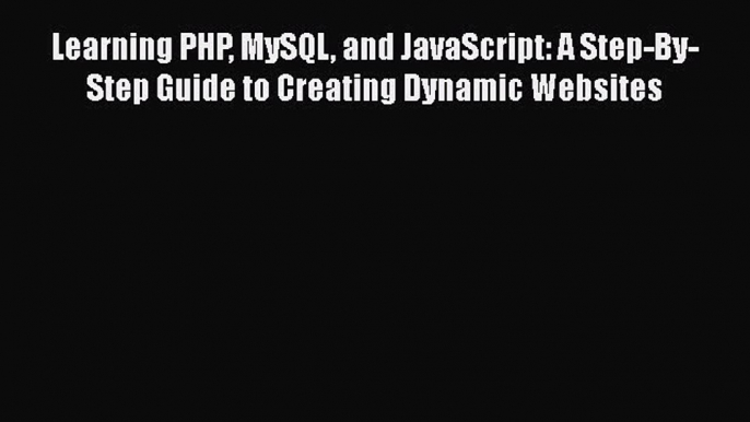 Read Learning PHP MySQL and JavaScript: A Step-By-Step Guide to Creating Dynamic Websites Ebook