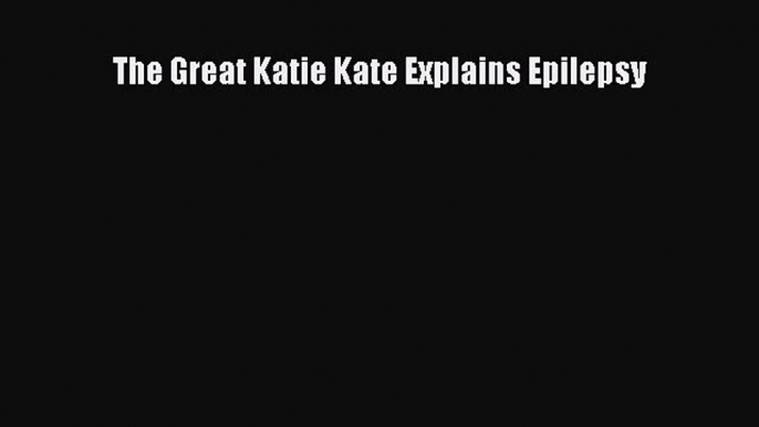 [Download] The Great Katie Kate Explains Epilepsy PDF Free