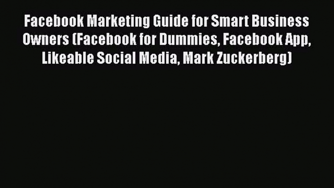 [PDF] Facebook Marketing Guide for Smart Business Owners (Facebook for Dummies Facebook App