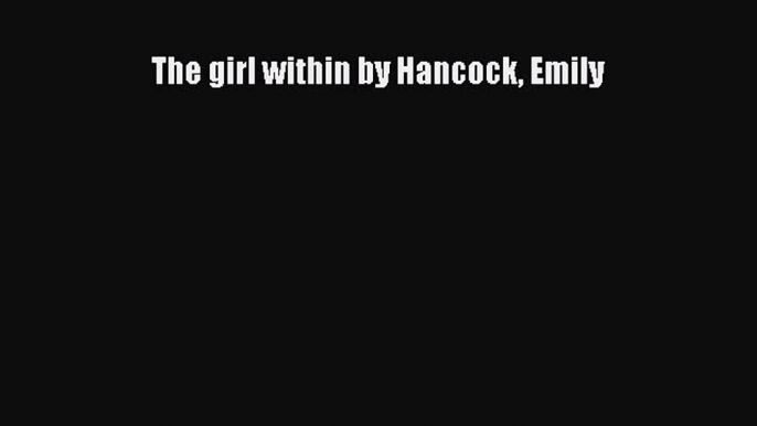 [PDF] The girl within by Hancock Emily Free Books