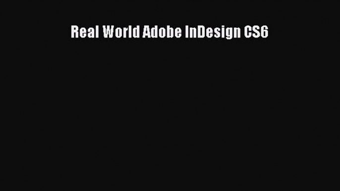 Read Real World Adobe InDesign CS6 Ebook Free