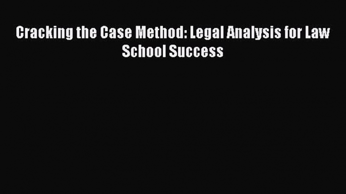 [Online PDF] Cracking the Case Method: Legal Analysis for Law School Success  Read Online