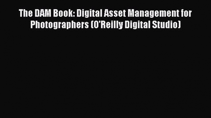 Read The DAM Book: Digital Asset Management for Photographers (O'Reilly Digital Studio) Ebook