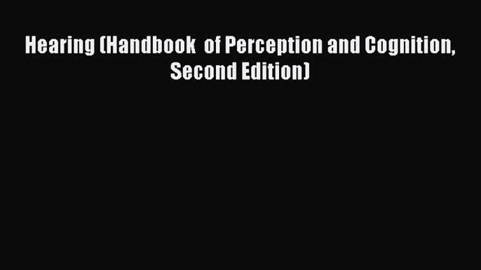 Download Hearing (Handbook  of Perception and Cognition Second Edition) PDF Free