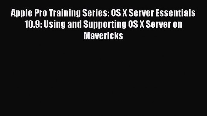 Read Apple Pro Training Series: OS X Server Essentials 10.9: Using and Supporting OS X Server