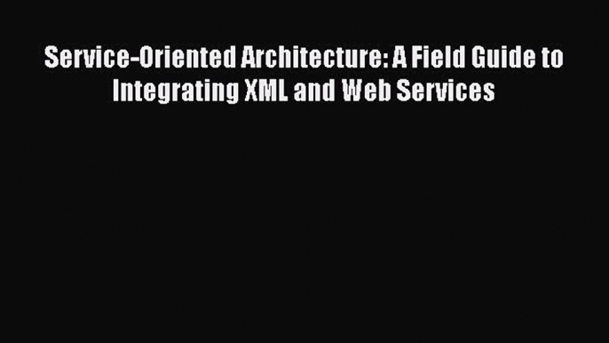 Read Service-Oriented Architecture: A Field Guide to Integrating XML and Web Services Ebook