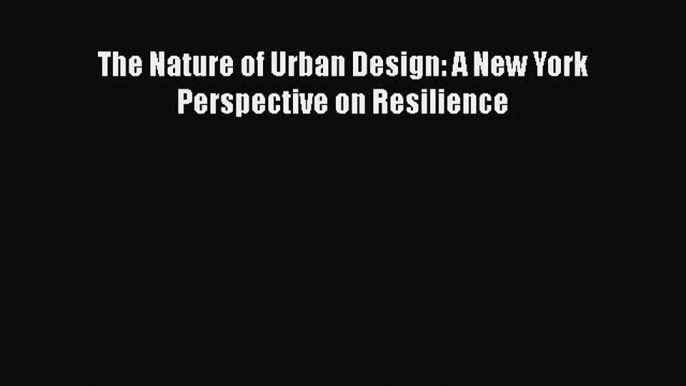 [PDF] The Nature of Urban Design: A New York Perspective on Resilience [Read] Full Ebook