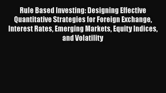 Read Rule Based Investing: Designing Effective Quantitative Strategies for Foreign Exchange