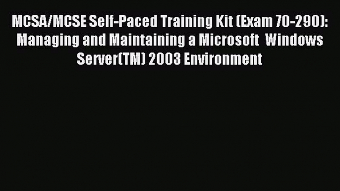 Read MCSA/MCSE Self-Paced Training Kit (Exam 70-290): Managing and Maintaining a MicrosoftÂ®