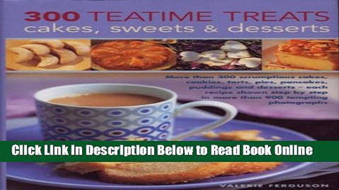 Read 300 Teatime Treats, Cakes, Sweets and Desserts: More than 300 scrumptious cakes, cookies,