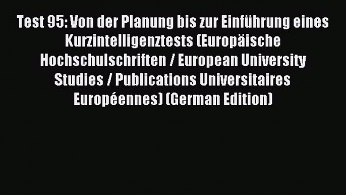 Read Test 95: Von der Planung bis zur EinfÃ¼hrung eines Kurzintelligenztests (EuropÃ¤ische Hochschulschriften