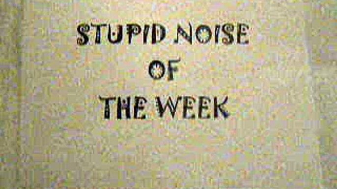 Stupid Noise of the Week 20