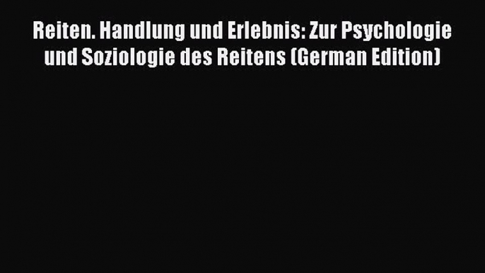 Read Reiten. Handlung und Erlebnis: Zur Psychologie und Soziologie des Reitens (German Edition)