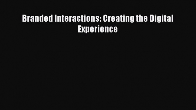 Read Branded Interactions: Creating the Digital Experience PDF Free