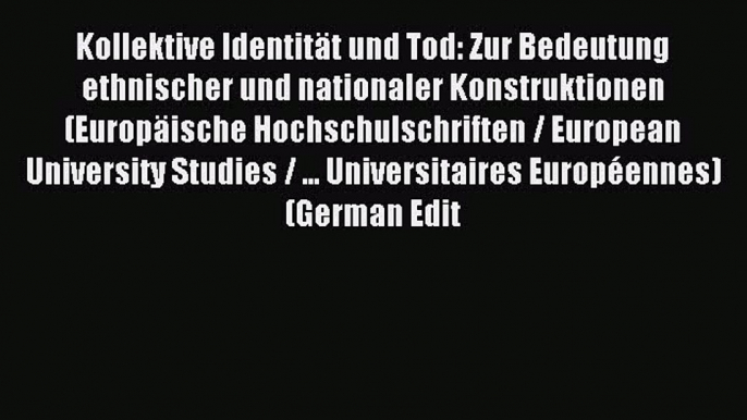 Download Kollektive IdentitÃ¤t und Tod: Zur Bedeutung ethnischer und nationaler Konstruktionen