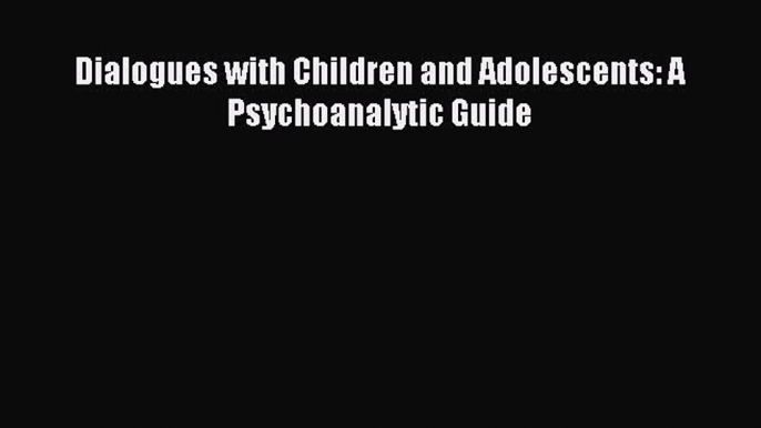 Download Dialogues with Children and Adolescents: A Psychoanalytic Guide PDF Free