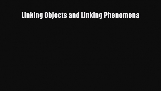 Read Linking Objects and Linking Phenomena PDF Online