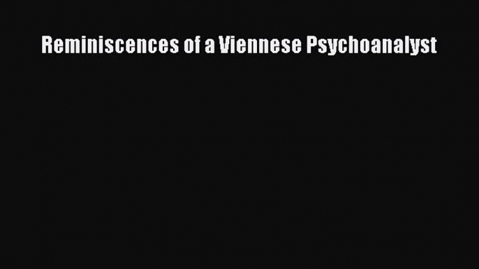 Read Reminiscences of a Viennese Psychoanalyst Ebook Free