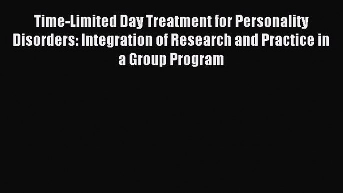 Read Time-Limited Day Treatment for Personality Disorders: Integration of Research and Practice