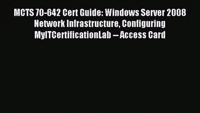 Read MCTS 70-642 Cert Guide: Windows Server 2008 Network Infrastructure Configuring MyITCertificationLab