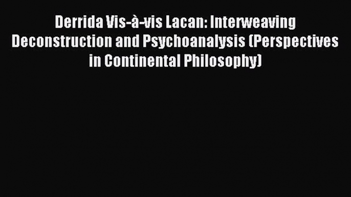 Read Derrida Vis-Ã -vis Lacan: Interweaving Deconstruction and Psychoanalysis (Perspectives