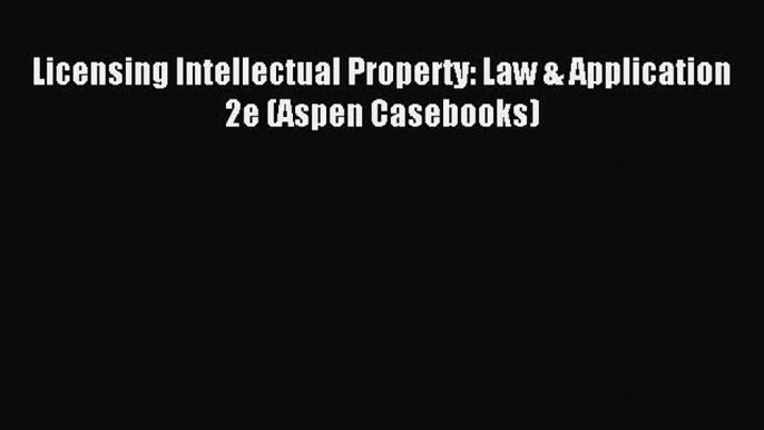 Read Book Licensing Intellectual Property: Law & Application 2e (Aspen Casebooks) ebook textbooks