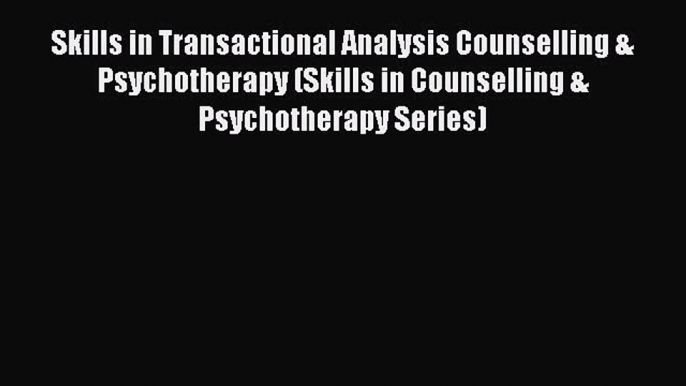 Read Skills in Transactional Analysis Counselling & Psychotherapy (Skills in Counselling &